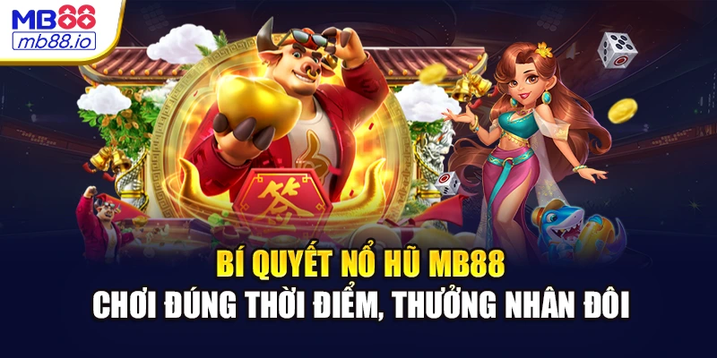 Bí quyết chơi nổ hũ MB88 – chơi đúng thời điểm, thưởng nhân đôi