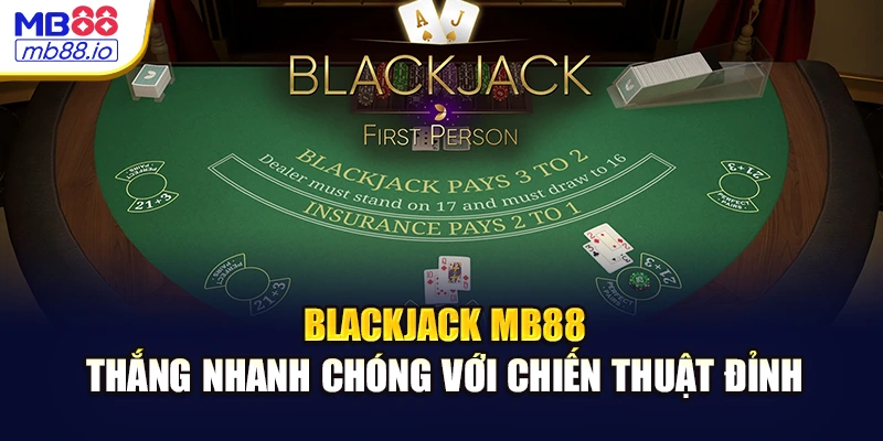Blackjack MB88 - Thắng Nhanh Chóng Với Chiến Thuật Đỉnh