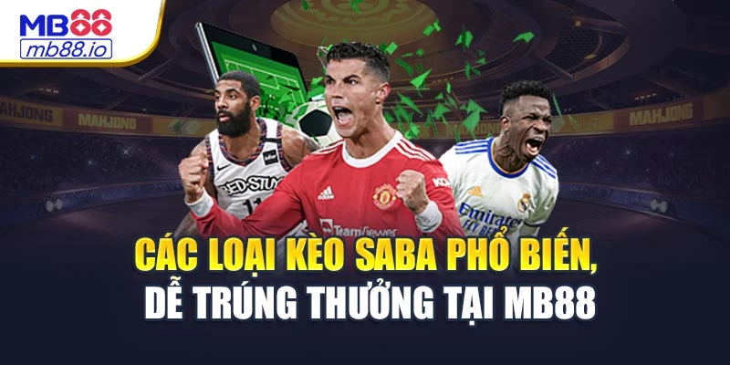 Các loại kèo Saba phổ biến, dễ trúng thưởng tại MB88