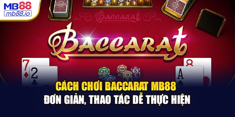 Cách chơi Baccarat MB88 đơn giản, thao tác dễ thực hiện