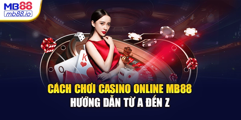 Cách Chơi Casino Online - Hướng Dẫn Từ A Đến Z