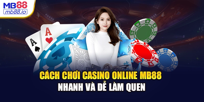 Cách Chơi Casino Online nhanh và dễ làm quen