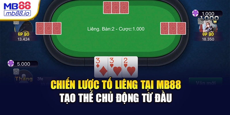 Chiến lược tố Liêng tại MB88 – Tạo thế chủ động từ đầu