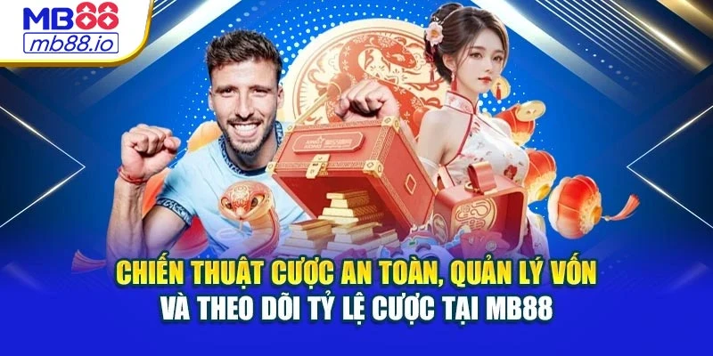 Chiến thuật cược an toàn, quản lý vốn và theo dõi tỷ lệ cược tại MB88