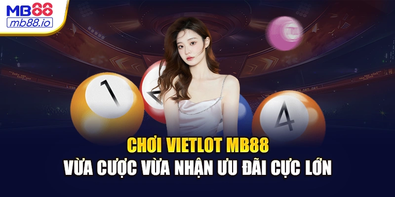 Chơi Vietlot MB88, vừa cược vừa nhận ưu đãi cực lớn