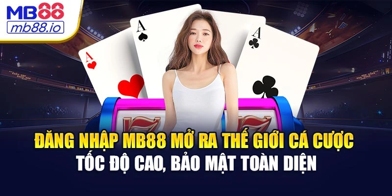 Đăng nhập MB88 mở ra thế giới cá cược tốc độ cao, bảo mật toàn diện