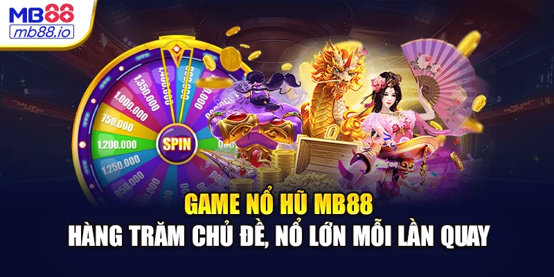 Game Nổ Hũ MB88 - Hàng Trăm Chủ Đề, Nổ Lớn Mỗi Lần Quay