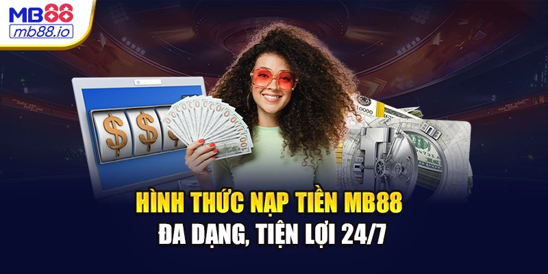 Hình thức nạp tiền MB88 đa dạng, tiện lợi 24/7
