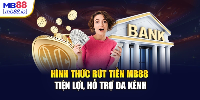 Hình thức rút tiền MB88 tiện lợi, hỗ trợ đa kênh