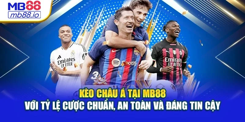 Kèo Châu Á tại MB88 với tỷ lệ cược chuẩn, an toàn và đáng tin cậy