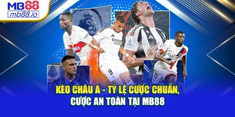 Kèo Châu Á - Tỷ Lệ Cược Chuẩn, Cược An Toàn Tại MB88