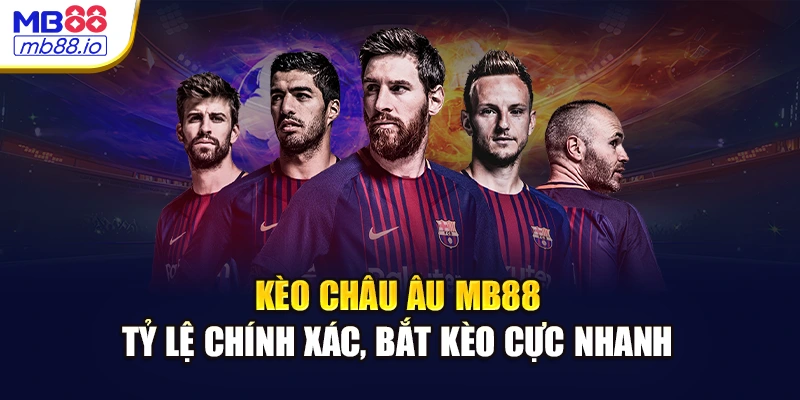 Kèo Châu Âu MB88 - Tỷ Lệ Chính Xác, Bắt Kèo Cực Nhanh