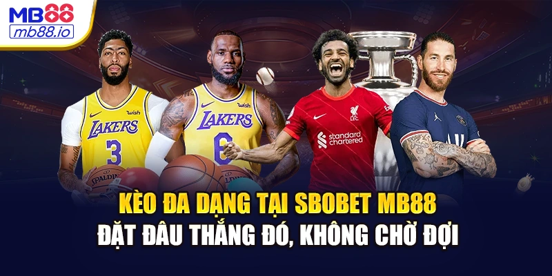 Kèo đa dạng tại SBOBET MB88 - Đặt đâu thắng đó, không chờ đợi
