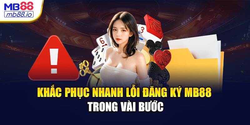 Khắc phục nhanh lỗi đăng ký MB88 trong vài bước