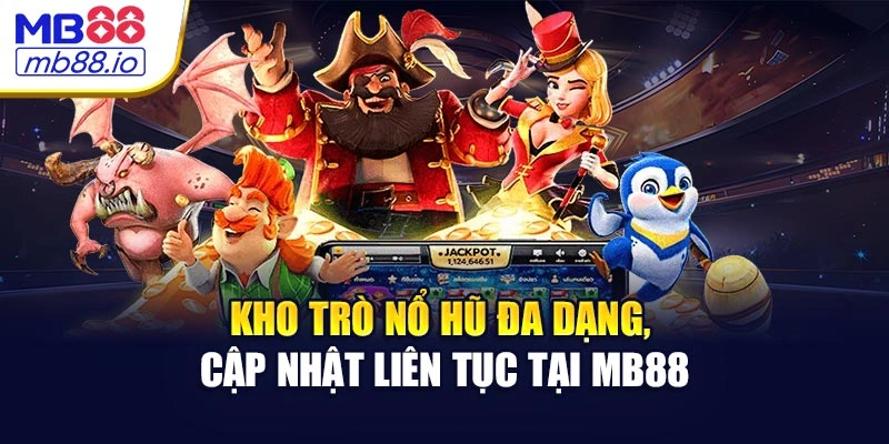 Kho trò nổ hũ đa dạng, cập nhật liên tục tại MB88
