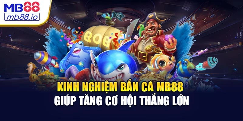 Kinh nghiệm bắn cá MB88 giúp tăng cơ hội thắng lớn