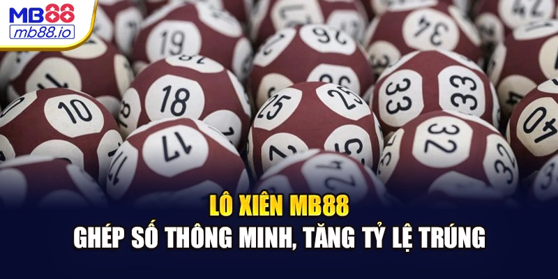Lô Xiên MB88 - Ghép Số Thông Minh, Tăng Tỷ Lệ Trúng
