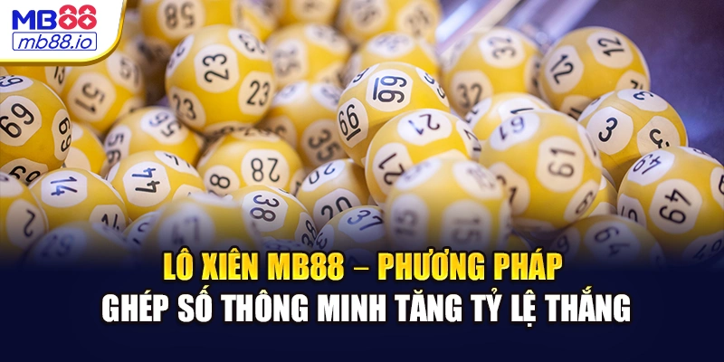 Lô xiên MB88 – phương pháp ghép số thông minh tăng tỷ lệ thắng