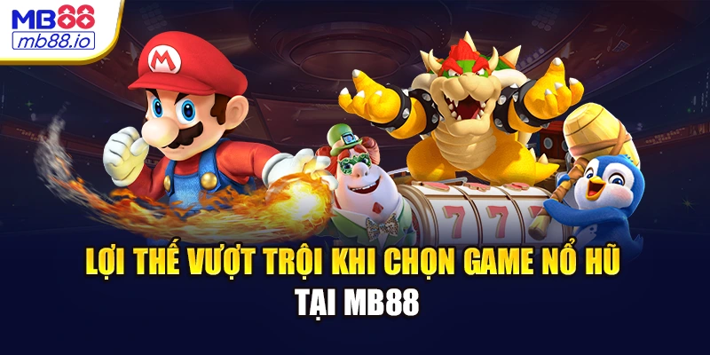 Lợi thế vượt trội khi chọn game nổ hũ tại MB88