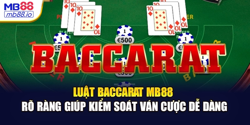 Luật Baccarat MB88 rõ ràng giúp kiểm soát ván cược dễ dàng