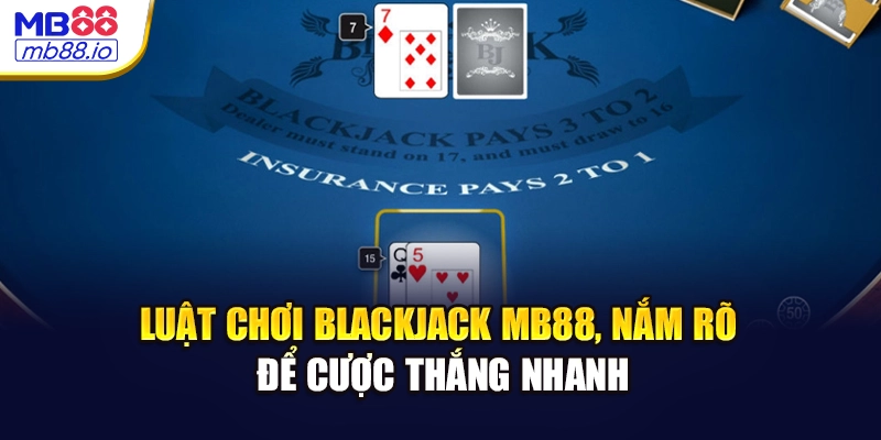 Luật chơi blackjack MB88, nắm rõ để cược thắng nhanh