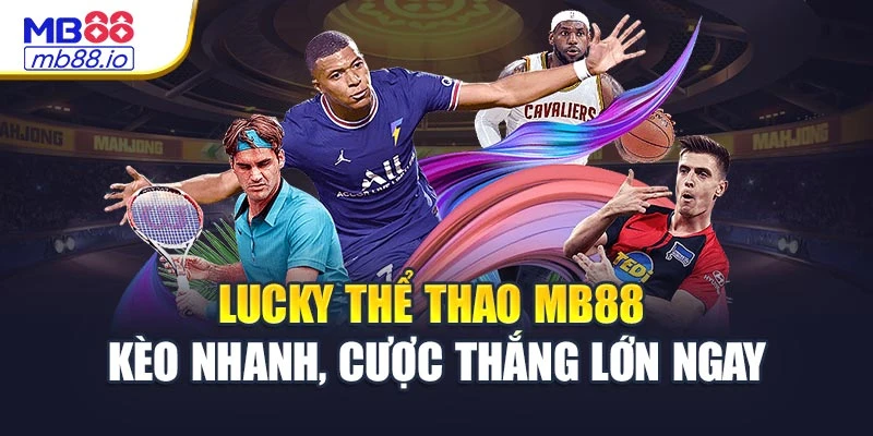 Lucky Thể Thao MB88 - Kèo Nhanh, Cược Thắng Lớn Ngay