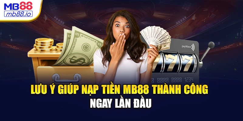 Lưu ý giúp nạp tiền MB88 thành công ngay lần đầu