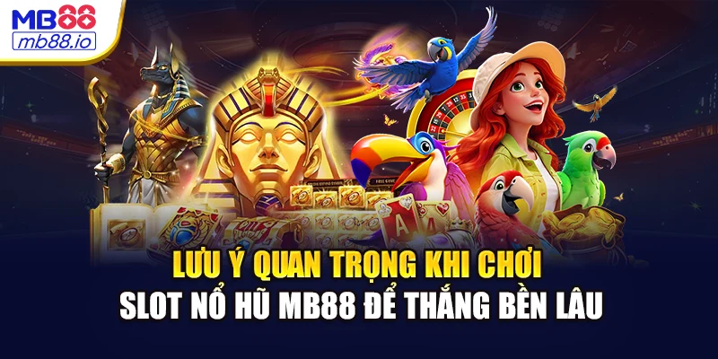 Lưu ý quan trọng khi chơi slot nổ hũ MB88 để thắng bền lâu