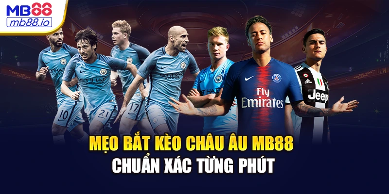 Mẹo bắt kèo châu Âu MB88 chuẩn xác từng phút