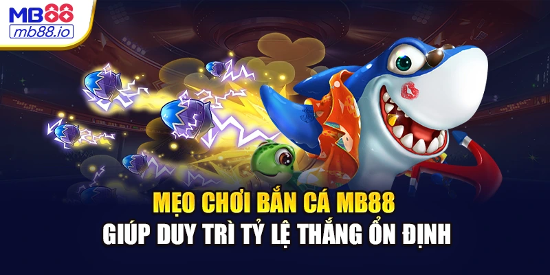 Mẹo chơi bắn cá MB88 giúp duy trì tỷ lệ thắng ổn định