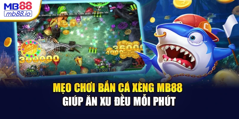 Mẹo chơi bắn cá xèng MB88 giúp ăn xu đều mỗi phút