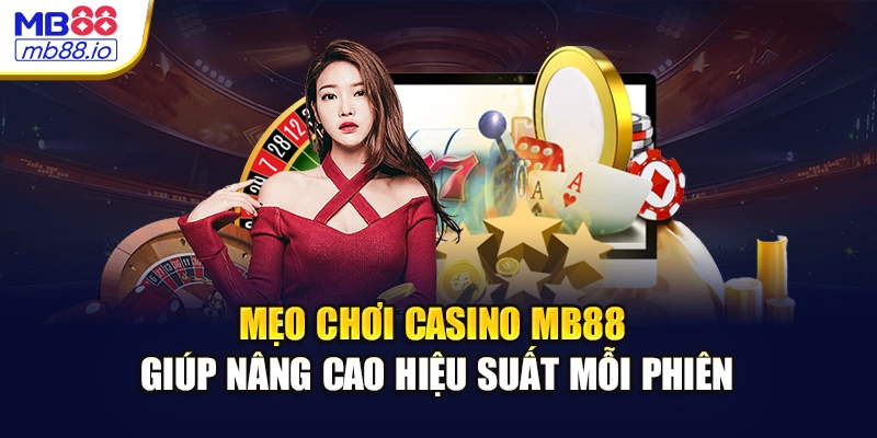 Mẹo chơi casino MB88 giúp nâng cao hiệu suất mỗi phiên