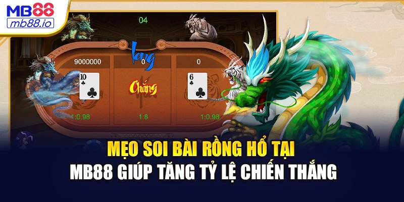 Mẹo soi bài Rồng Hổ tại MB88 giúp tăng tỷ lệ chiến thắng