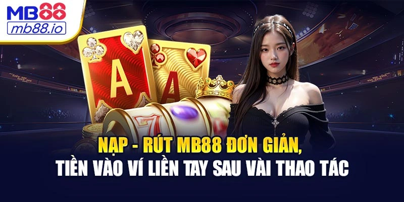 Nạp - rút MB88 đơn giản, tiền vào ví liền tay sau vài thao tác