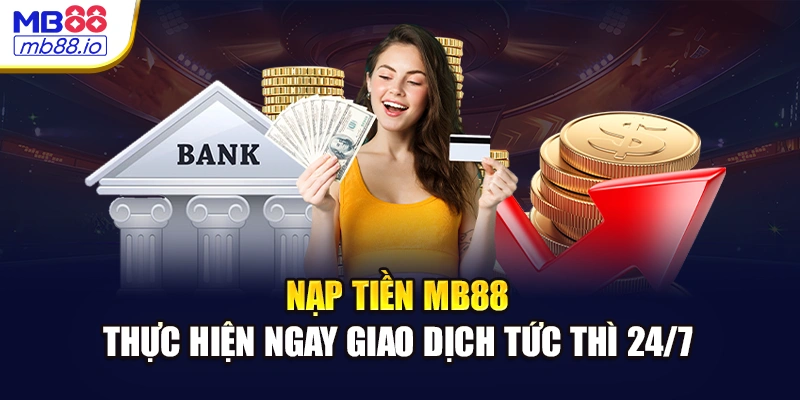Nạp Tiền MB88 - Thực Hiện Ngay Giao Dịch Tức Thì 24/7