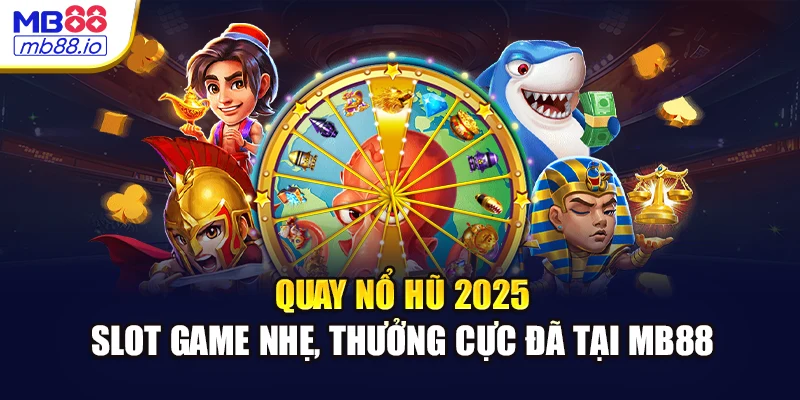 Quay Nổ Hũ 2025 - Slot Game Nhẹ, Thưởng Cực Đã Tại MB88