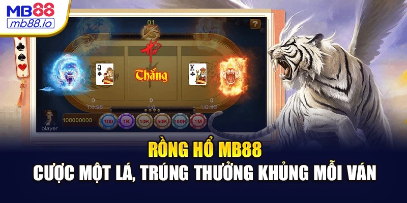 Rồng Hổ MB88 - Cược Một Lá, Trúng Thưởng Khủng Mỗi Ván