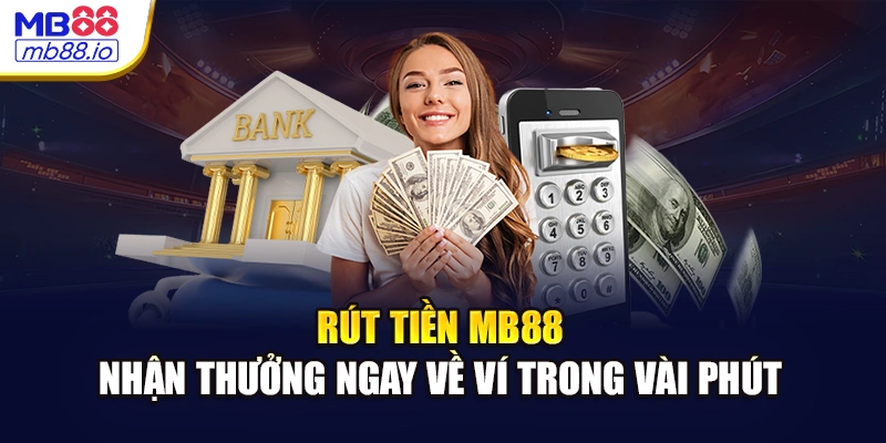 Rút Tiền MB88 - Nhận Thưởng Ngay Về Ví Trong Vài Phút