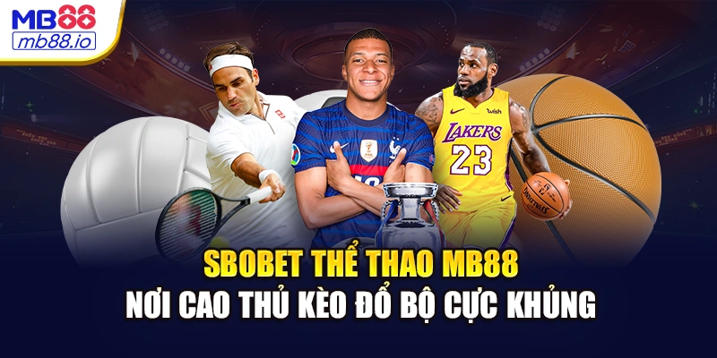 SBOBET Thể Thao MB88 - Cược Chuẩn Quốc Tế, Thu Hút Kèo Hot