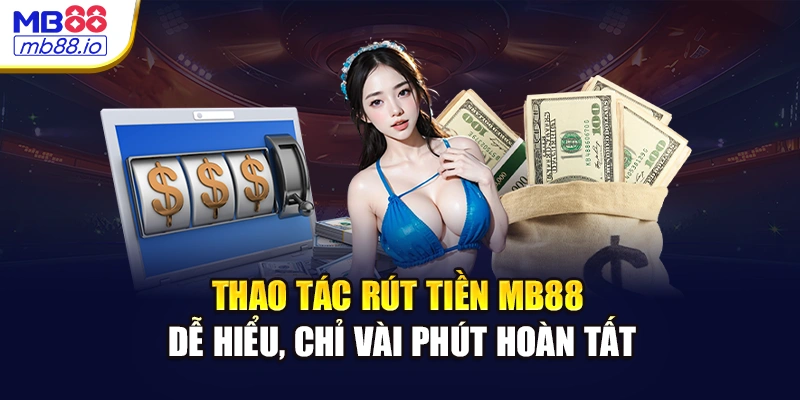 Thao tác rút tiền MB88 dễ hiểu, chỉ vài phút hoàn tất