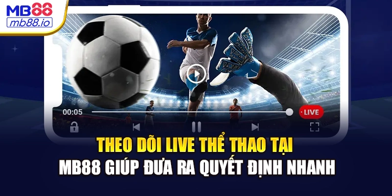 Theo dõi live thể thao tại MB88 giúp đưa ra quyết định nhanh