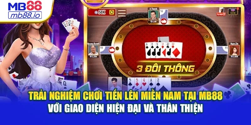 Trải nghiệm chơi tiến lên miền Nam tại MB88 với giao diện hiện đại và thân thiện