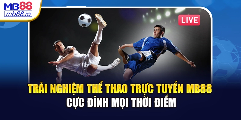 Trải nghiệm thể thao trực tuyến MB88 cực đỉnh mọi thời điểm
