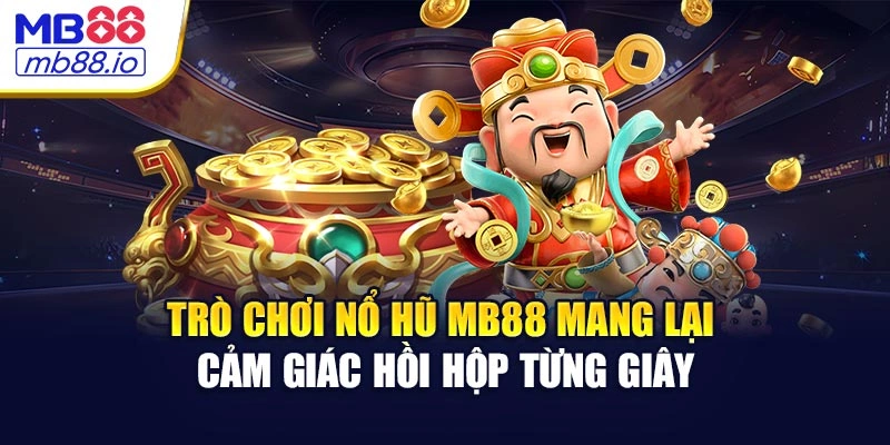 Trò chơi nổ hũ MB88 mang lại cảm giác hồi hộp từng giây