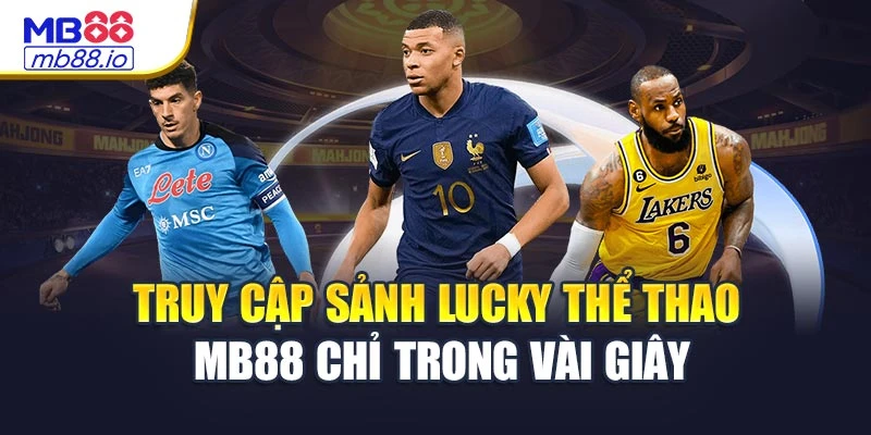 Truy cập sảnh Lucky thể thao MB88 chỉ trong vài giây