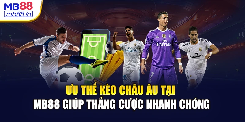 Ưu thế kèo châu Âu tại MB88 giúp thắng cược nhanh chóng