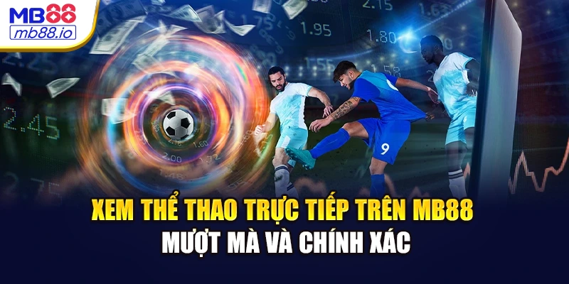 Xem thể thao trực tiếp trên MB88 mượt mà và chính xác