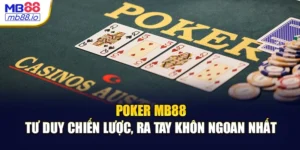 Poker MB88 - Tư Duy Chiến Lược, Ra Tay Khôn Ngoan Nhất