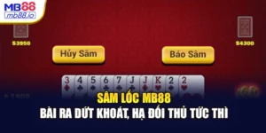 Sâm Lốc MB88 - Bài Ra Dứt Khoát, Hạ Đối Thủ Tức Thì