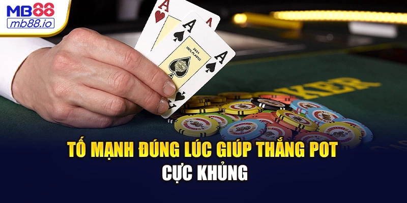 Tố mạnh đúng lúc giúp thắng pot cực khủng